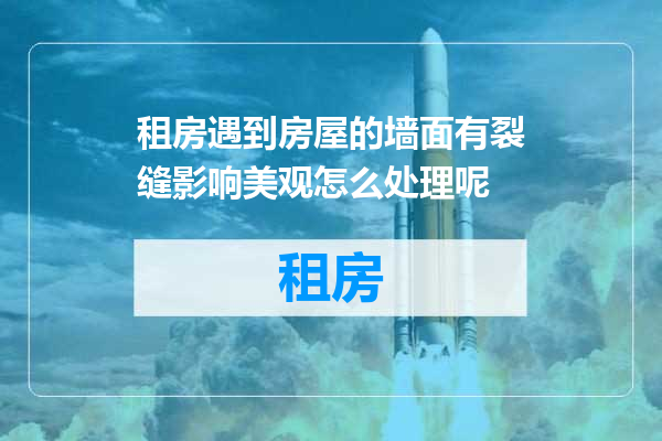 租房遇到房屋的墙面有裂缝影响美观怎么处理呢