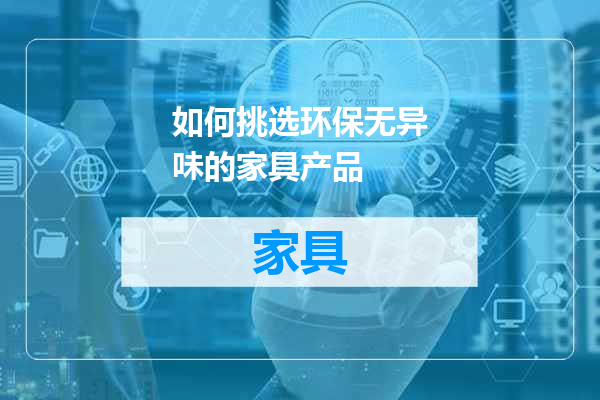 如何挑选环保无异味的家具产品