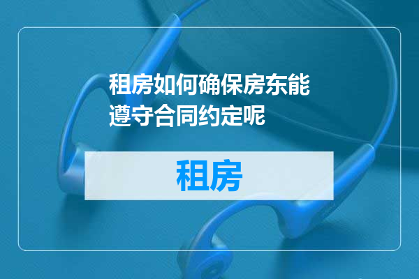 租房如何确保房东能遵守合同约定呢