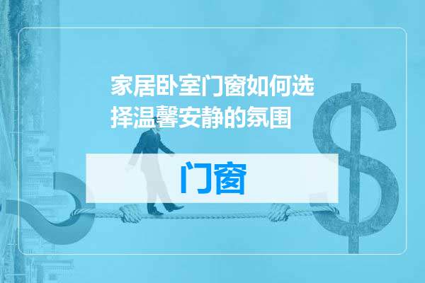 家居卧室门窗如何选择温馨安静的氛围