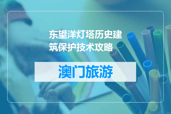 东望洋灯塔历史建筑保护技术攻略