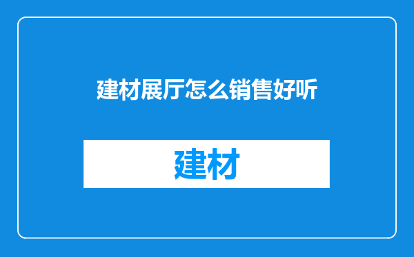 建材展厅怎么销售好听