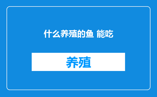 什么养殖的鱼 能吃