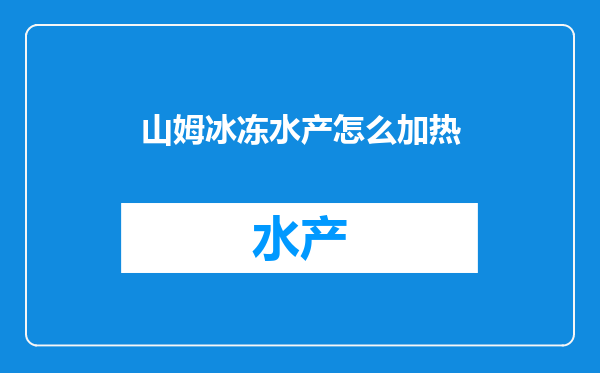 山姆冰冻水产怎么加热