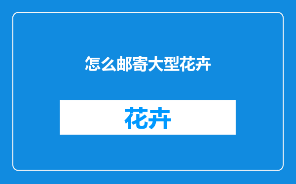 怎么邮寄大型花卉