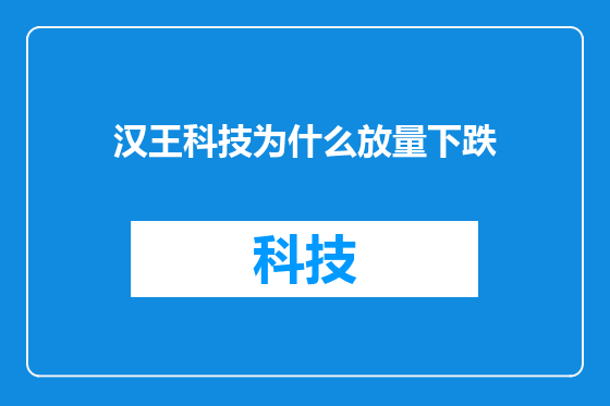 汉王科技为什么放量下跌