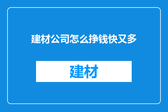 建材公司怎么挣钱快又多