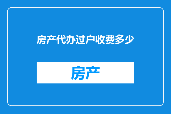 房产代办过户收费多少