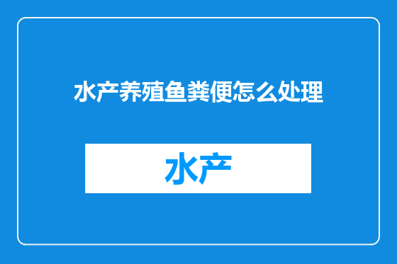 水产养殖鱼粪便怎么处理