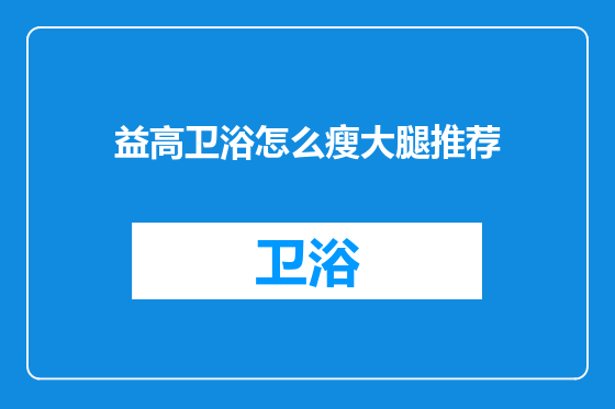 益高卫浴怎么瘦大腿推荐