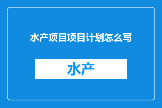 水产项目项目计划怎么写