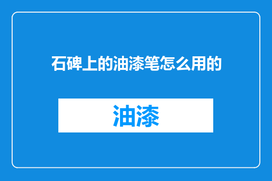 石碑上的油漆笔怎么用的