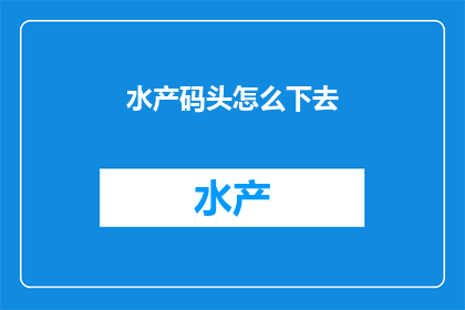 水产码头怎么下去