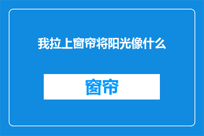 我拉上窗帘将阳光像什么