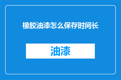 橡胶油漆怎么保存时间长