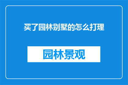 买了园林别墅的怎么打理