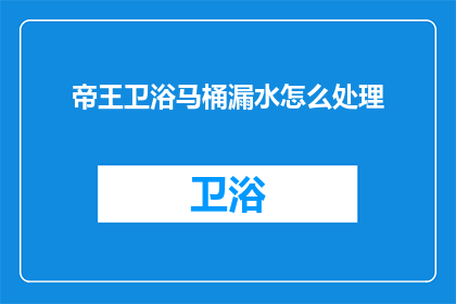 帝王卫浴马桶漏水怎么处理