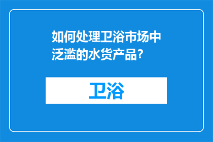 如何处理卫浴市场中泛滥的水货产品？