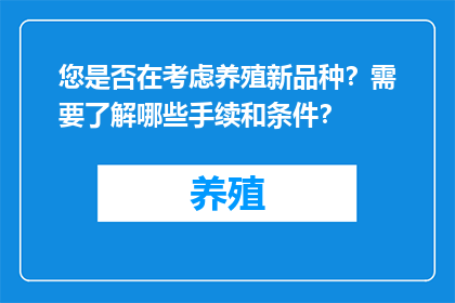 您是否在考虑养殖新品种？需要了解哪些手续和条件？