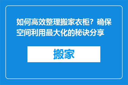 如何高效整理搬家衣柜？确保空间利用最大化的秘诀分享