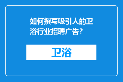 如何撰写吸引人的卫浴行业招聘广告？