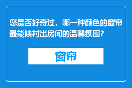 您是否好奇过，哪一种颜色的窗帘最能映衬出房间的温馨氛围？