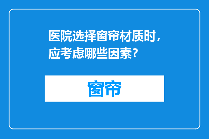 医院选择窗帘材质时，应考虑哪些因素？
