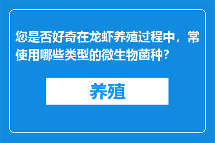 您是否好奇在龙虾养殖过程中，常使用哪些类型的微生物菌种？