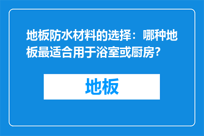地板防水材料的选择：哪种地板最适合用于浴室或厨房？