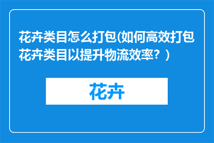 花卉类目怎么打包(如何高效打包花卉类目以提升物流效率？)