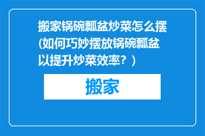 搬家锅碗瓢盆炒菜怎么摆(如何巧妙摆放锅碗瓢盆以提升炒菜效率？)