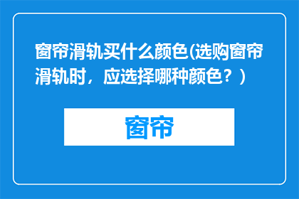 窗帘滑轨买什么颜色(选购窗帘滑轨时，应选择哪种颜色？)