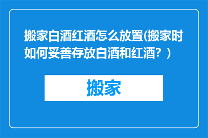 搬家白酒红酒怎么放置(搬家时如何妥善存放白酒和红酒？)