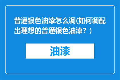 普通银色油漆怎么调(如何调配出理想的普通银色油漆？)