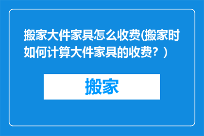 搬家大件家具怎么收费(搬家时如何计算大件家具的收费？)
