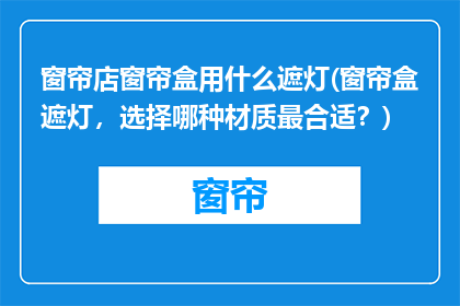 窗帘店窗帘盒用什么遮灯(窗帘盒遮灯，选择哪种材质最合适？)