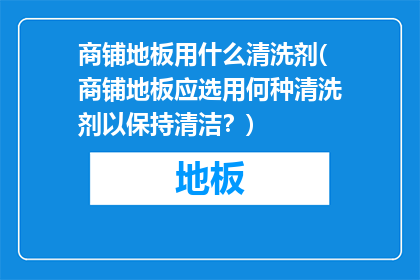 商铺地板用什么清洗剂(商铺地板应选用何种清洗剂以保持清洁？)