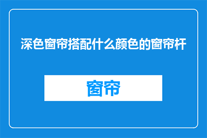 深色窗帘搭配什么颜色的窗帘杆(深色窗帘如何搭配适宜的窗帘杆颜色？)