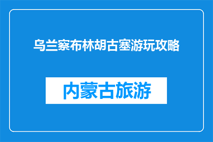 乌兰察布林胡古塞游玩攻略(乌兰察布林胡古塞游玩攻略：你准备好探索了吗？)