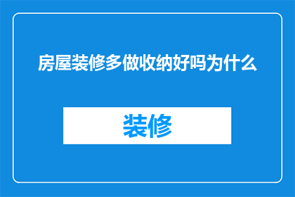 房屋装修多做收纳好吗为什么(为什么房屋装修时多做收纳是明智之选？)