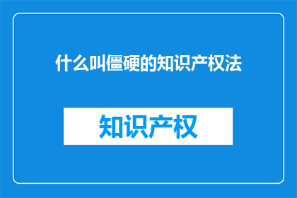 什么叫僵硬的知识产权法(什么是僵硬的知识产权法？)