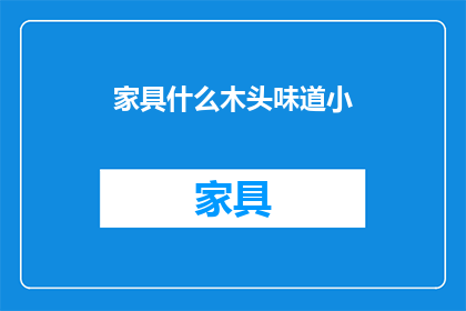 家具什么木头味道小(家具选择：哪种木材味道最小？)