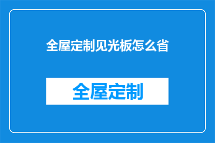 全屋定制见光板怎么省(如何有效节省全屋定制见光板成本？)