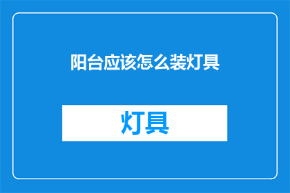 阳台应该怎么装灯具(阳台灯具安装指南：如何打造完美照明效果？)