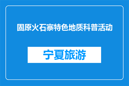 固原火石寨特色地质科普活动(固原火石寨特色地质科普活动是什么？)