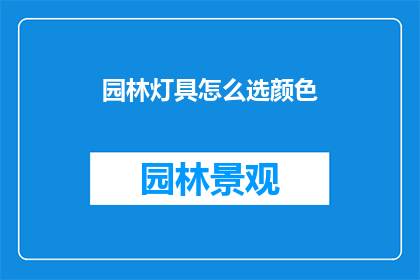 园林灯具怎么选颜色(如何选择园林灯具的颜色？)