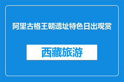 阿里古格王朝遗址特色日出观赏(阿里古格王朝遗址特色日出观赏，你体验过吗？)