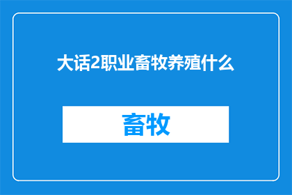 大话2职业畜牧养殖什么(大话2中畜牧养殖职业的奥秘是什么？)