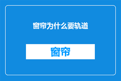 窗帘为什么要轨道(为什么窗帘需要轨道？)