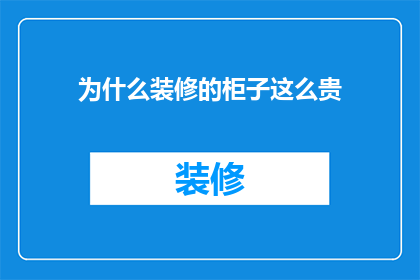 为什么装修的柜子这么贵(为什么装修柜子的价格这么高？)